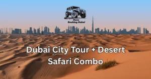 Read more about the article Dubai City Tour + Desert Safari Combo: Maximize your day in the UAE